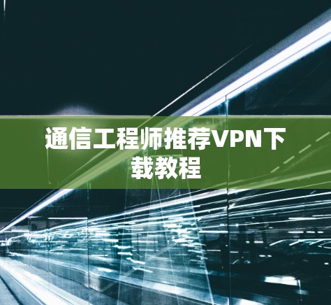 通信工程师推荐VPN下载教程