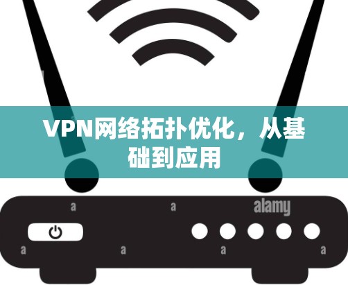 VPN网络拓扑优化，从基础到应用