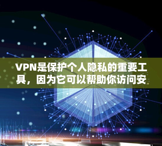 VPN是保护个人隐私的重要工具，因为它可以帮助你访问安全的网络，远离网络威胁。以下是几个知名的VPN软件和APP，供你参考