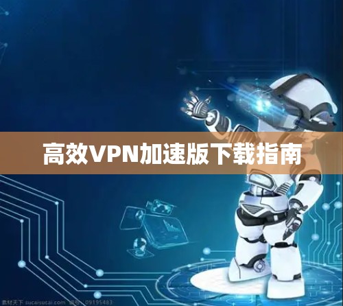 高效VPN加速版下载指南