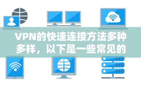 VPN的快速连接方法多种多样，以下是一些常见的方法